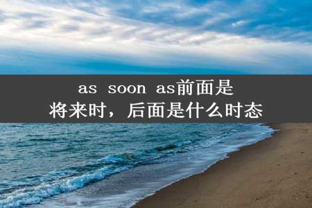 as soon as前面是将来时，后面是什么时态