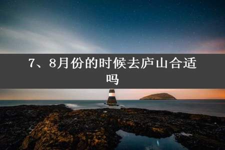 7、8月份的时候去庐山合适吗