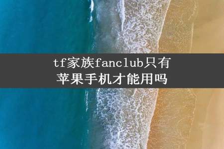 tf家族fanclub只有苹果手机才能用吗