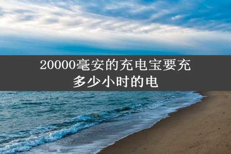 20000毫安的充电宝要充多少小时的电