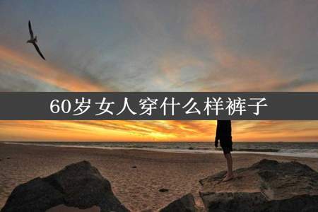 60岁女人穿什么样裤子