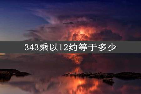 343乘以12约等于多少