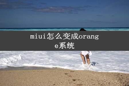 miui怎么变成orange系统