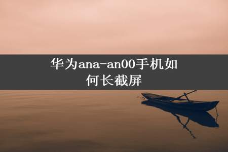 华为ana-an00手机如何长截屏