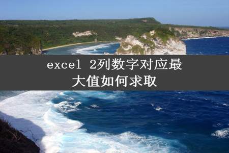 excel 2列数字对应最大值如何求取