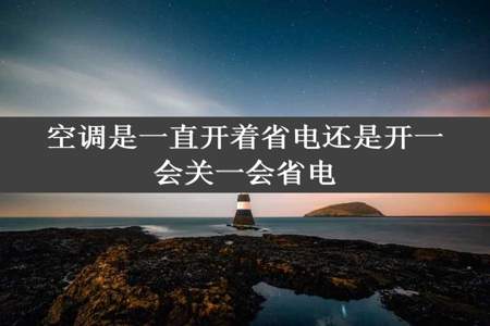 空调是一直开着省电还是开一会关一会省电