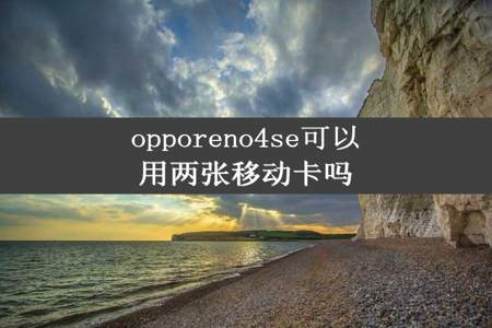 opporeno4se可以用两张移动卡吗