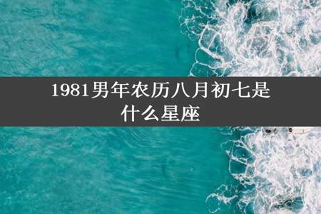 1981男年农历八月初七是什么星座