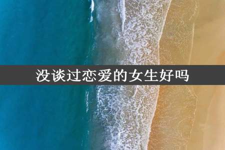 没谈过恋爱的女生好吗