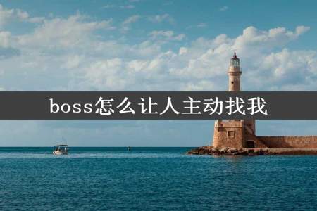 boss怎么让人主动找我