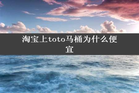 淘宝上toto马桶为什么便宜