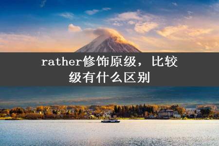 rather修饰原级，比较级有什么区别