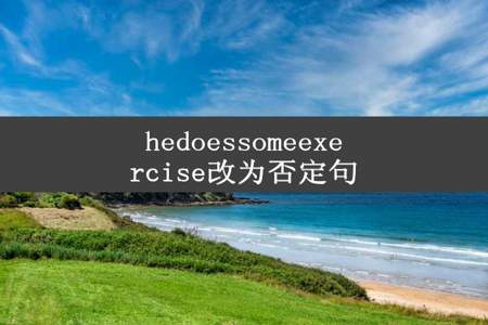 hedoessomeexercise改为否定句