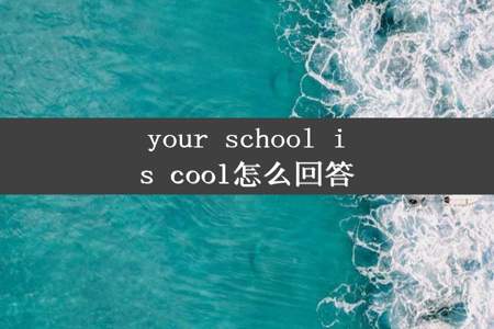 your school is cool怎么回答