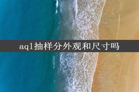 aql抽样分外观和尺寸吗