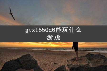 gtx1650d6能玩什么游戏