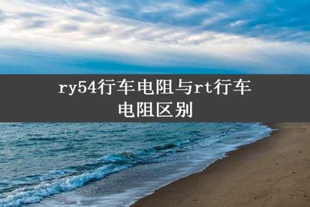 ry54行车电阻与rt行车电阻区别