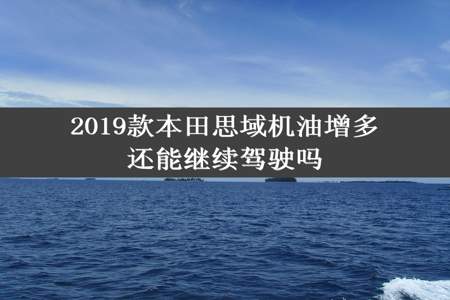 2019款本田思域机油增多还能继续驾驶吗