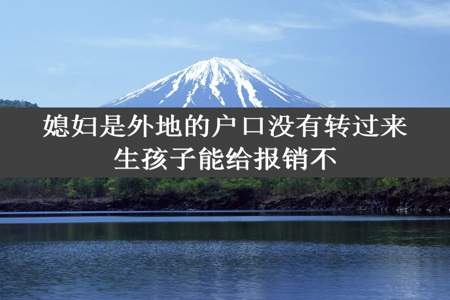 媳妇是外地的户口没有转过来生孩子能给报销不