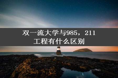 双一流大学与985，211工程有什么区别