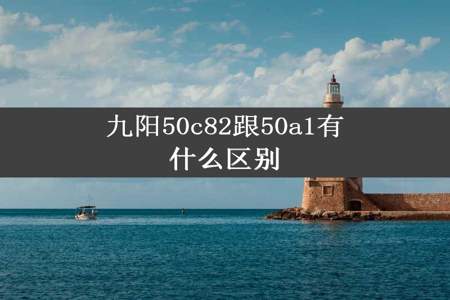 九阳50c82跟50a1有什么区别