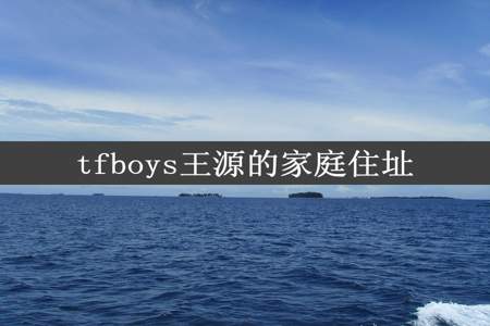 tfboys王源的家庭住址