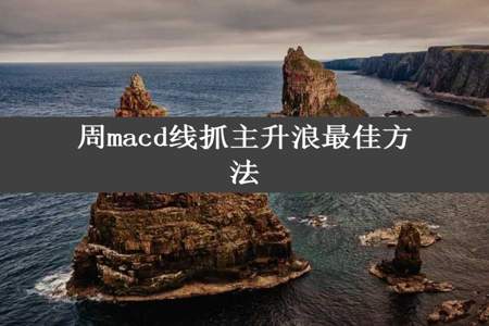 周macd线抓主升浪最佳方法