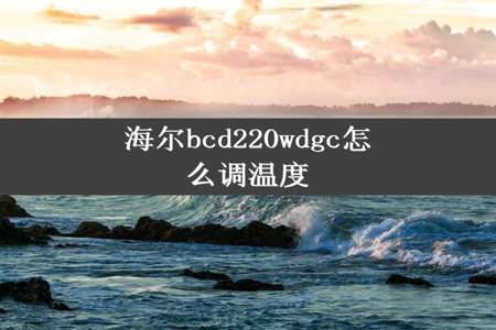 海尔bcd220wdgc怎么调温度