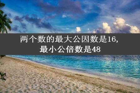 两个数的最大公因数是16,最小公倍数是48