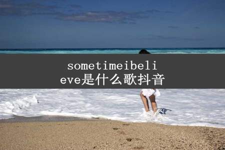 sometimeibelieve是什么歌抖音