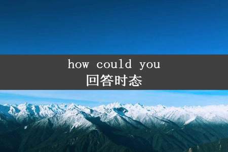 how could you回答时态