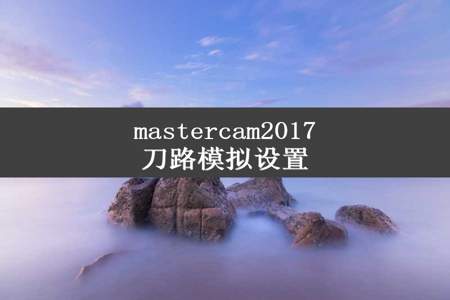 mastercam2017刀路模拟设置