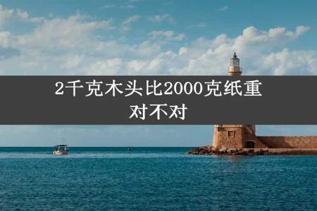 2千克木头比2000克纸重对不对