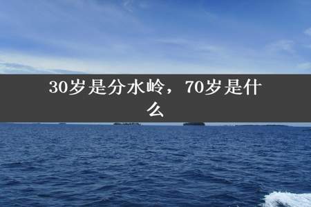 30岁是分水岭，70岁是什么