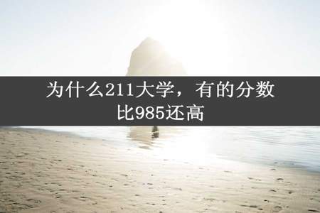 为什么211大学，有的分数比985还高