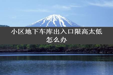 小区地下车库出入口限高太低怎么办