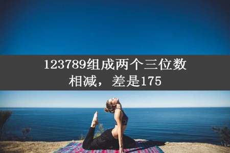 123789组成两个三位数相减，差是175