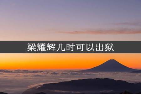 梁耀辉几时可以出狱