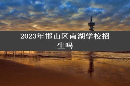 2023年邯山区南湖学校招生吗