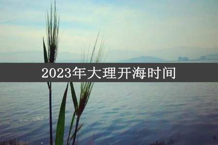 2023年大理开海时间