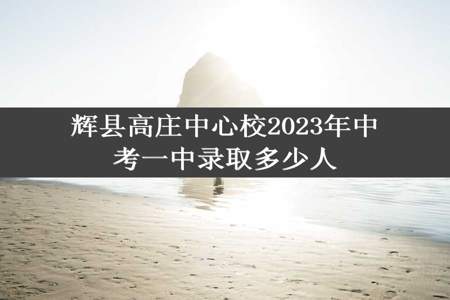 辉县高庄中心校2023年中考一中录取多少人