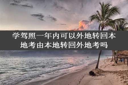 学驾照一年内可以外地转回本地考由本地转回外地考吗