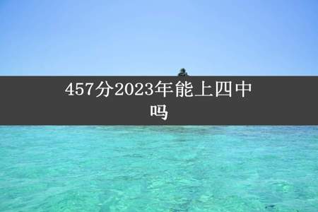 457分2023年能上四中吗