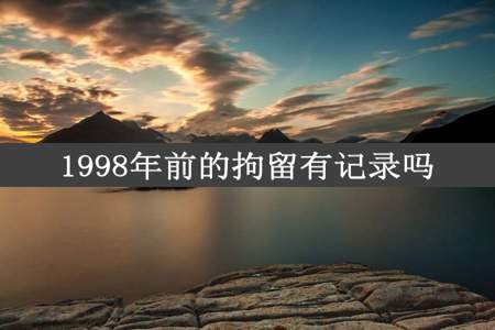 1998年前的拘留有记录吗