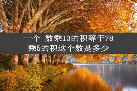 一个 数乘13的积等于78乘5的积这个数是多少