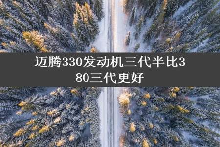 迈腾330发动机三代半比380三代更好