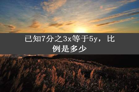 已知7分之3x等于5y，比例是多少