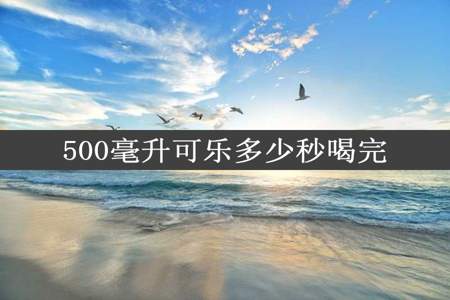 500毫升可乐多少秒喝完