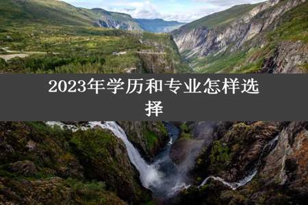 2023年学历和专业怎样选择