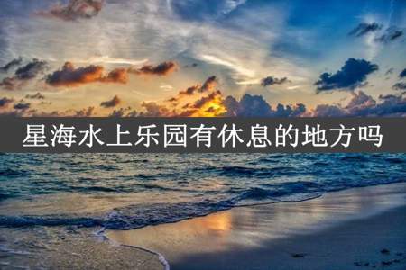 星海水上乐园有休息的地方吗